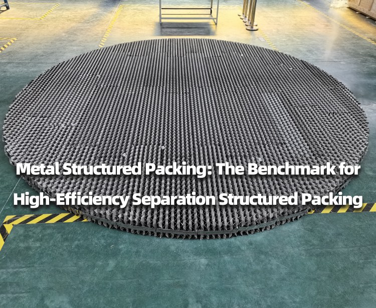 Metal Structured Packing: The Benchmark for High-Efficiency Separation