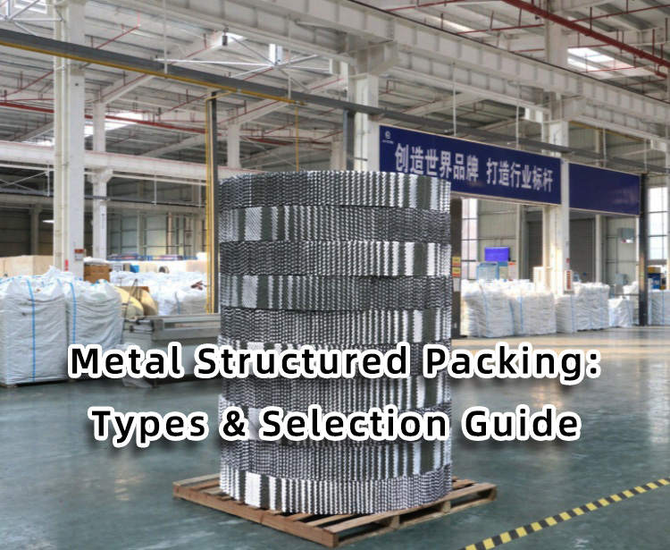 Metal Structured Packing: Types & Selection Guide