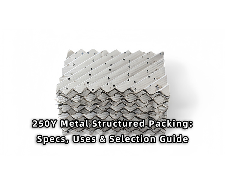 250Y Metal Structured Packing: Specs, Uses & Selection Guide