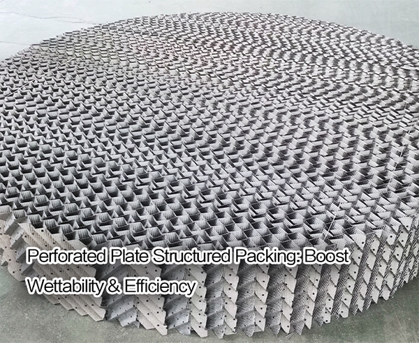 Perforated Plate Structured Packing: Boost Wettability & Efficiency